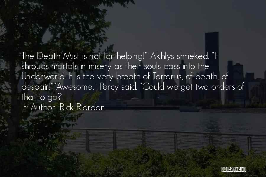 Rick Riordan Quotes: The Death Mist Is Not For Helping! Akhlys Shrieked. It Shrouds Mortals In Misery As Their Souls Pass Into The