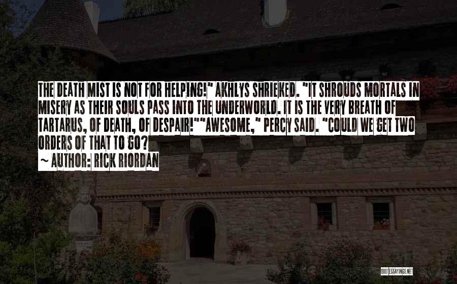 Rick Riordan Quotes: The Death Mist Is Not For Helping! Akhlys Shrieked. It Shrouds Mortals In Misery As Their Souls Pass Into The