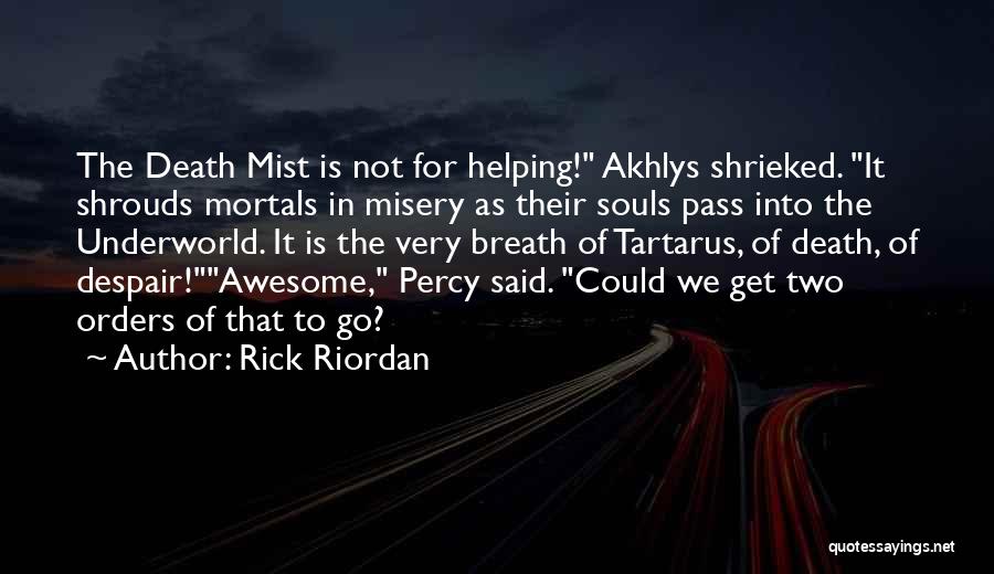 Rick Riordan Quotes: The Death Mist Is Not For Helping! Akhlys Shrieked. It Shrouds Mortals In Misery As Their Souls Pass Into The