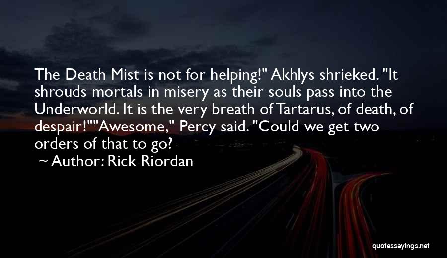 Rick Riordan Quotes: The Death Mist Is Not For Helping! Akhlys Shrieked. It Shrouds Mortals In Misery As Their Souls Pass Into The