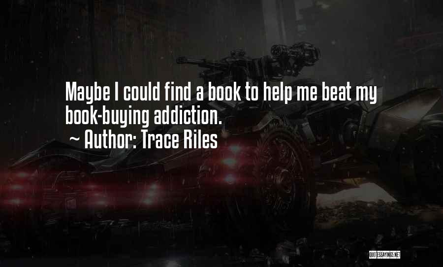 Trace Riles Quotes: Maybe I Could Find A Book To Help Me Beat My Book-buying Addiction.