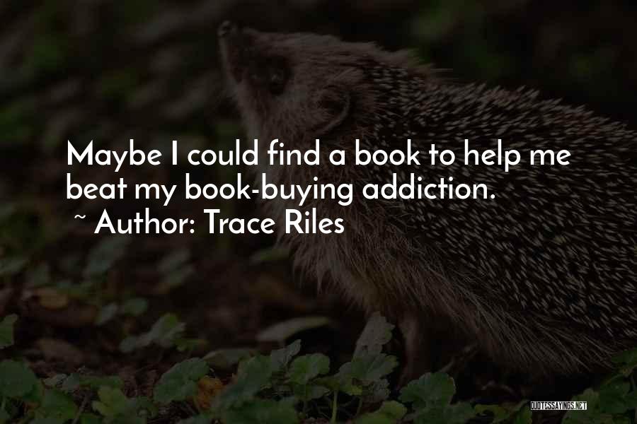 Trace Riles Quotes: Maybe I Could Find A Book To Help Me Beat My Book-buying Addiction.
