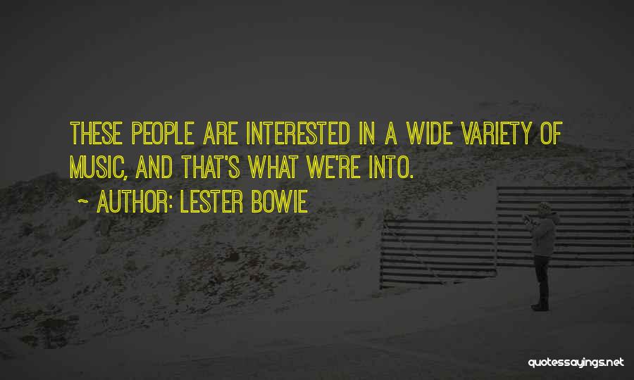 Lester Bowie Quotes: These People Are Interested In A Wide Variety Of Music, And That's What We're Into.