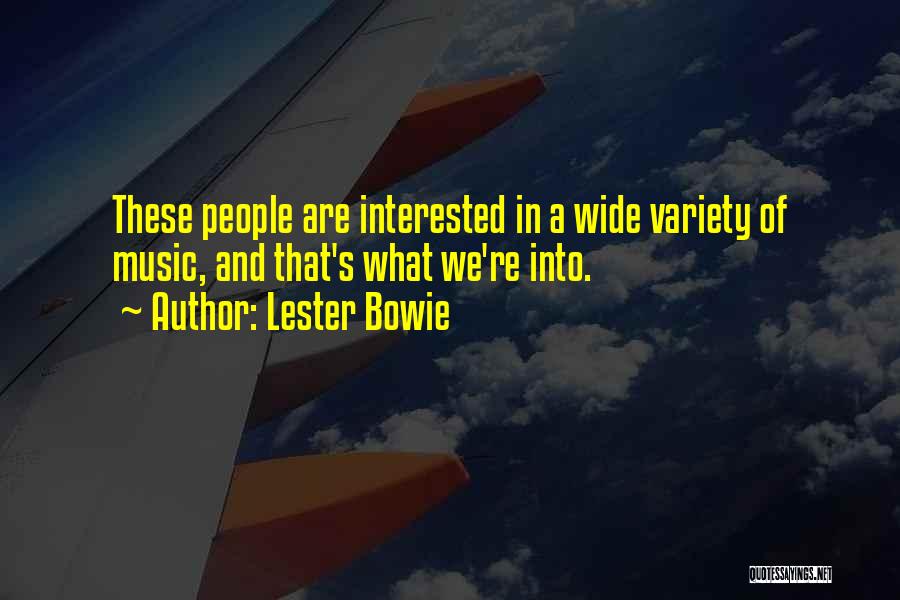 Lester Bowie Quotes: These People Are Interested In A Wide Variety Of Music, And That's What We're Into.