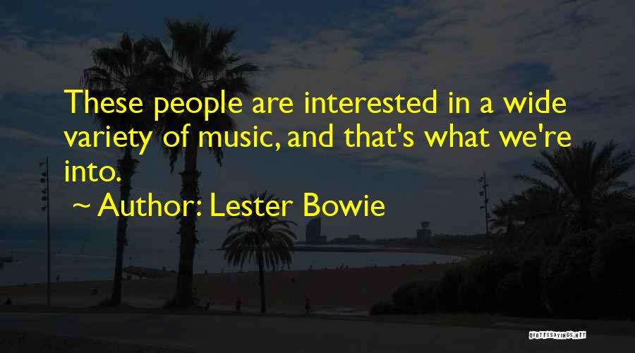 Lester Bowie Quotes: These People Are Interested In A Wide Variety Of Music, And That's What We're Into.