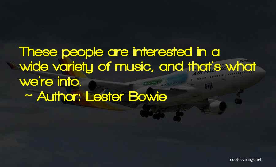 Lester Bowie Quotes: These People Are Interested In A Wide Variety Of Music, And That's What We're Into.