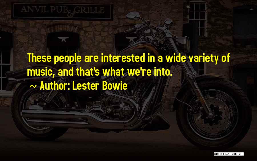 Lester Bowie Quotes: These People Are Interested In A Wide Variety Of Music, And That's What We're Into.