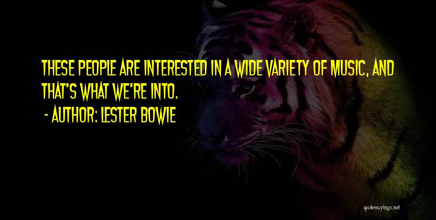 Lester Bowie Quotes: These People Are Interested In A Wide Variety Of Music, And That's What We're Into.