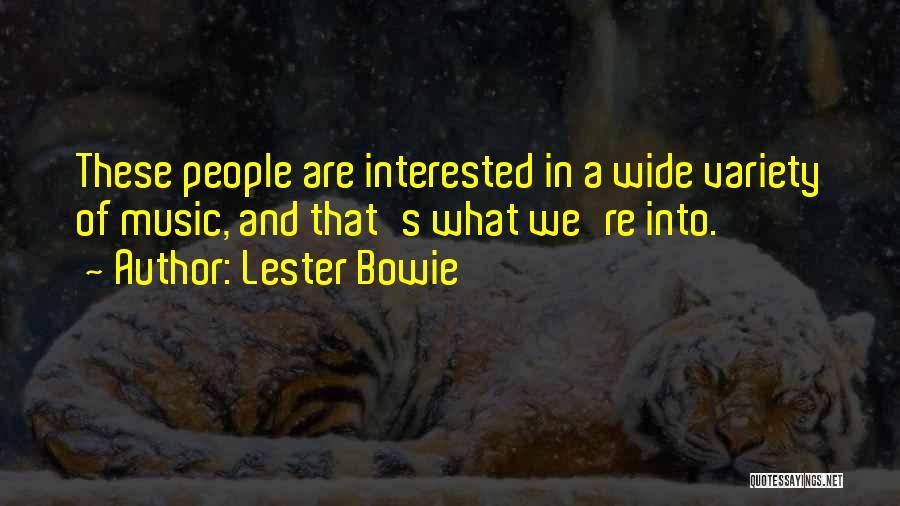 Lester Bowie Quotes: These People Are Interested In A Wide Variety Of Music, And That's What We're Into.