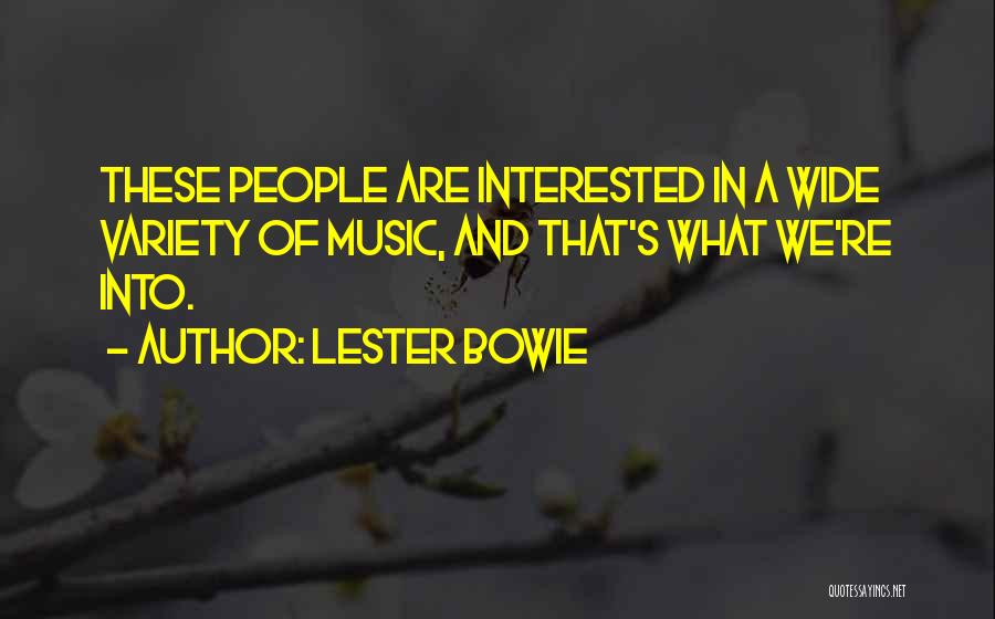 Lester Bowie Quotes: These People Are Interested In A Wide Variety Of Music, And That's What We're Into.