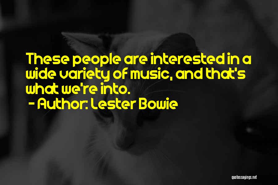 Lester Bowie Quotes: These People Are Interested In A Wide Variety Of Music, And That's What We're Into.