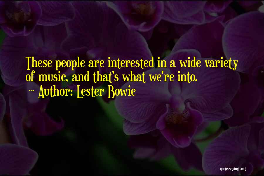 Lester Bowie Quotes: These People Are Interested In A Wide Variety Of Music, And That's What We're Into.