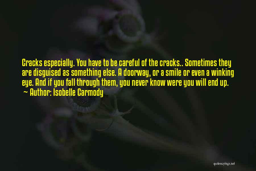 Isobelle Carmody Quotes: Cracks Especially. You Have To Be Careful Of The Cracks.. Sometimes They Are Disguised As Something Else. A Doorway, Or