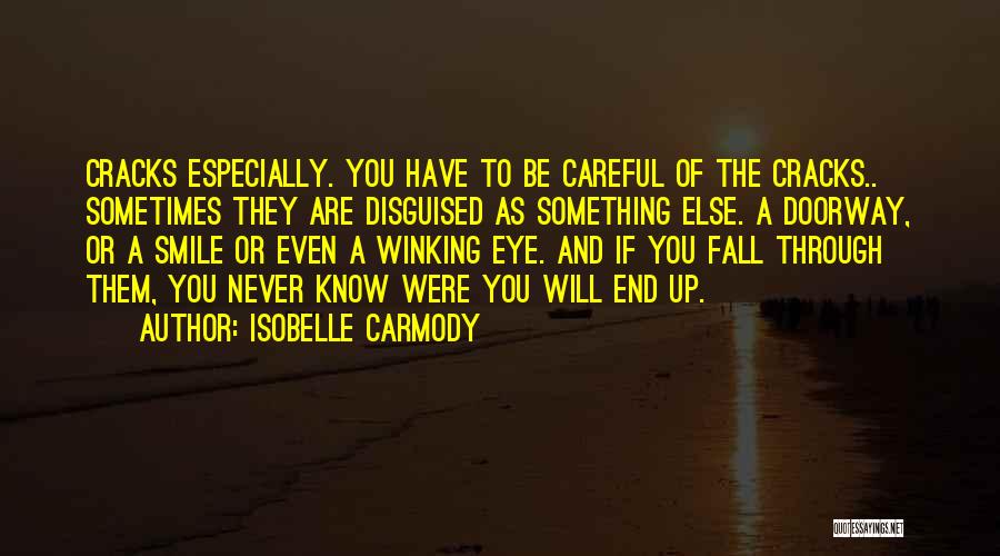 Isobelle Carmody Quotes: Cracks Especially. You Have To Be Careful Of The Cracks.. Sometimes They Are Disguised As Something Else. A Doorway, Or