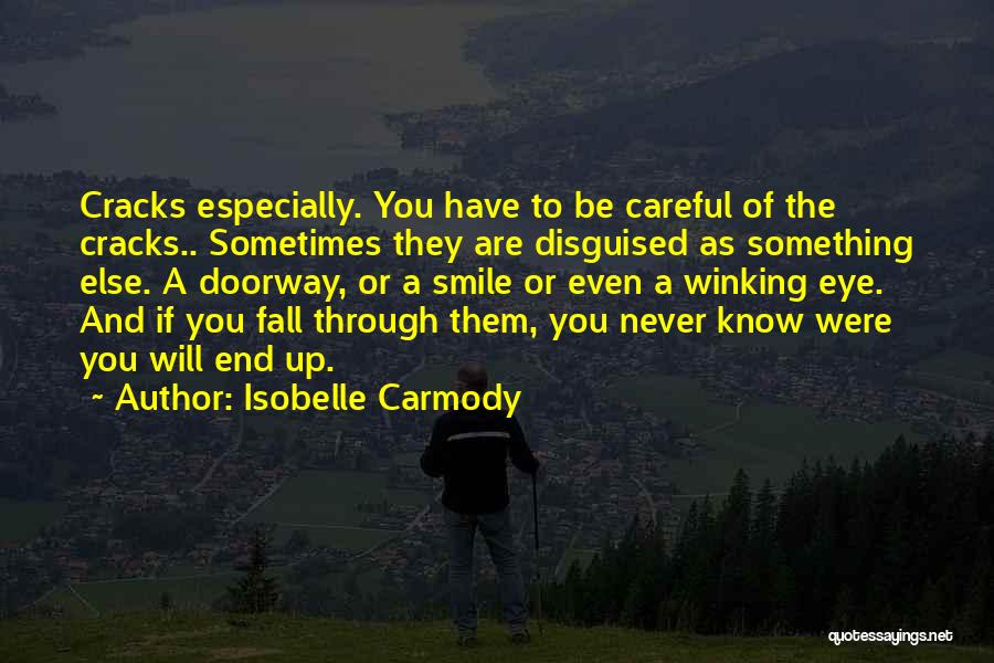 Isobelle Carmody Quotes: Cracks Especially. You Have To Be Careful Of The Cracks.. Sometimes They Are Disguised As Something Else. A Doorway, Or