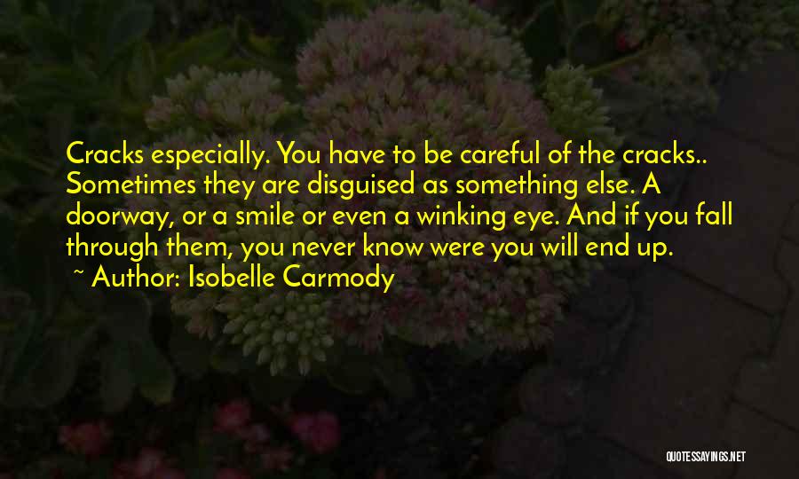 Isobelle Carmody Quotes: Cracks Especially. You Have To Be Careful Of The Cracks.. Sometimes They Are Disguised As Something Else. A Doorway, Or