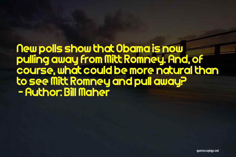 Bill Maher Quotes: New Polls Show That Obama Is Now Pulling Away From Mitt Romney. And, Of Course, What Could Be More Natural