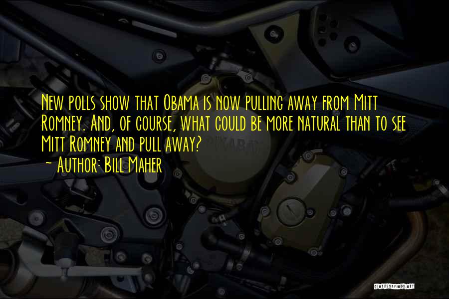 Bill Maher Quotes: New Polls Show That Obama Is Now Pulling Away From Mitt Romney. And, Of Course, What Could Be More Natural