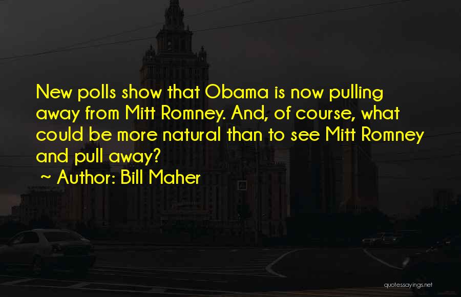 Bill Maher Quotes: New Polls Show That Obama Is Now Pulling Away From Mitt Romney. And, Of Course, What Could Be More Natural