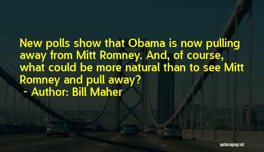 Bill Maher Quotes: New Polls Show That Obama Is Now Pulling Away From Mitt Romney. And, Of Course, What Could Be More Natural