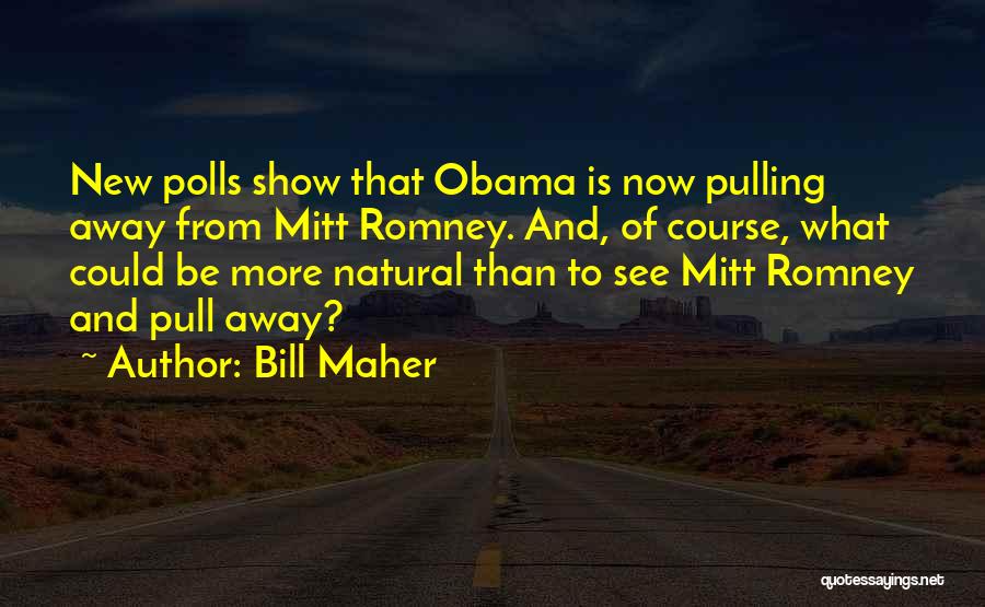 Bill Maher Quotes: New Polls Show That Obama Is Now Pulling Away From Mitt Romney. And, Of Course, What Could Be More Natural