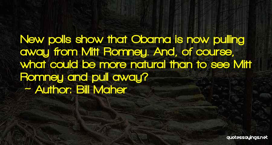 Bill Maher Quotes: New Polls Show That Obama Is Now Pulling Away From Mitt Romney. And, Of Course, What Could Be More Natural