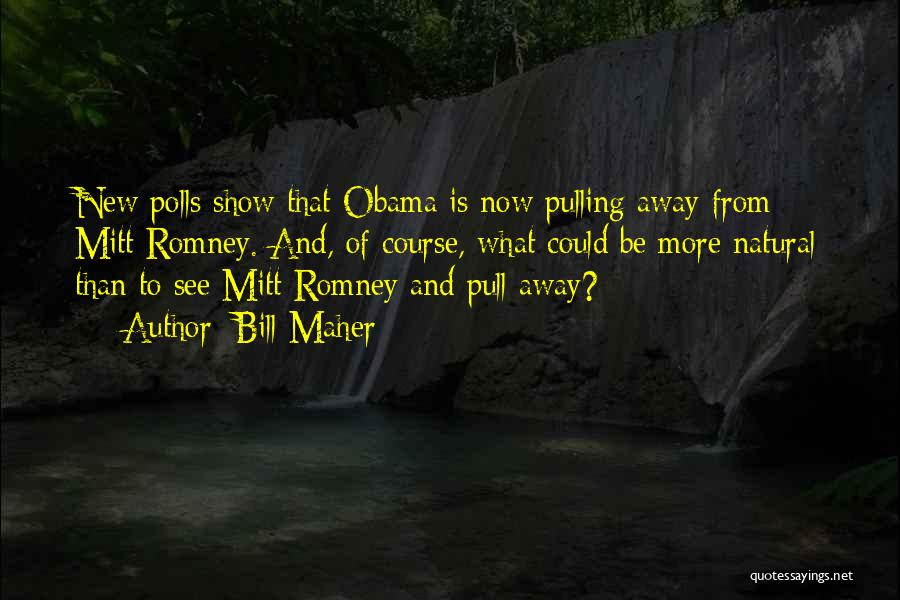 Bill Maher Quotes: New Polls Show That Obama Is Now Pulling Away From Mitt Romney. And, Of Course, What Could Be More Natural