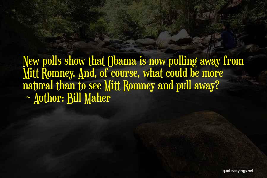 Bill Maher Quotes: New Polls Show That Obama Is Now Pulling Away From Mitt Romney. And, Of Course, What Could Be More Natural