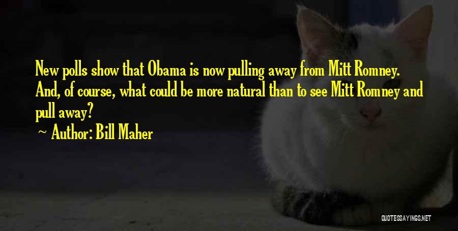 Bill Maher Quotes: New Polls Show That Obama Is Now Pulling Away From Mitt Romney. And, Of Course, What Could Be More Natural