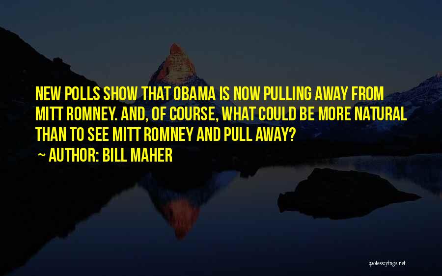 Bill Maher Quotes: New Polls Show That Obama Is Now Pulling Away From Mitt Romney. And, Of Course, What Could Be More Natural