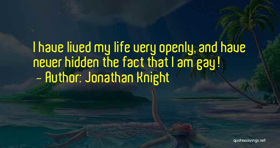 Jonathan Knight Quotes: I Have Lived My Life Very Openly, And Have Never Hidden The Fact That I Am Gay!