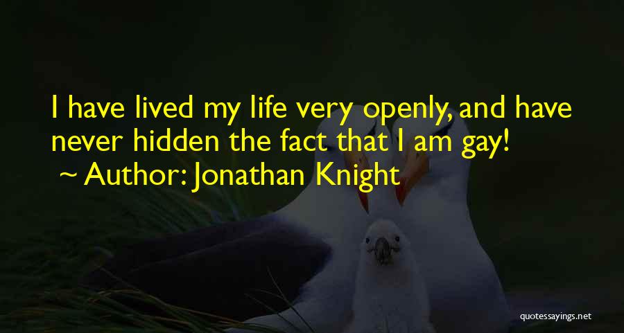 Jonathan Knight Quotes: I Have Lived My Life Very Openly, And Have Never Hidden The Fact That I Am Gay!