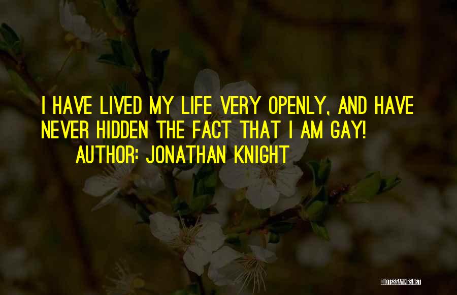 Jonathan Knight Quotes: I Have Lived My Life Very Openly, And Have Never Hidden The Fact That I Am Gay!