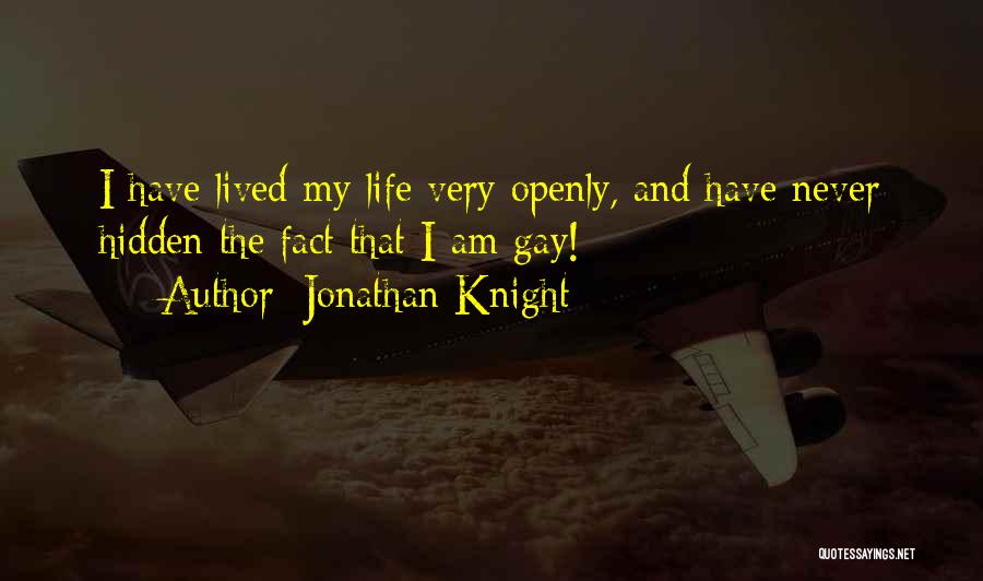 Jonathan Knight Quotes: I Have Lived My Life Very Openly, And Have Never Hidden The Fact That I Am Gay!
