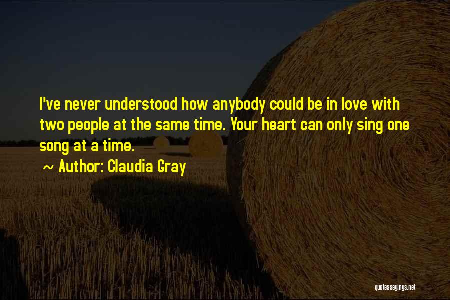 Claudia Gray Quotes: I've Never Understood How Anybody Could Be In Love With Two People At The Same Time. Your Heart Can Only