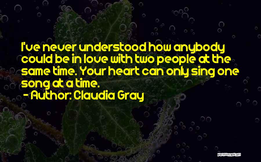 Claudia Gray Quotes: I've Never Understood How Anybody Could Be In Love With Two People At The Same Time. Your Heart Can Only