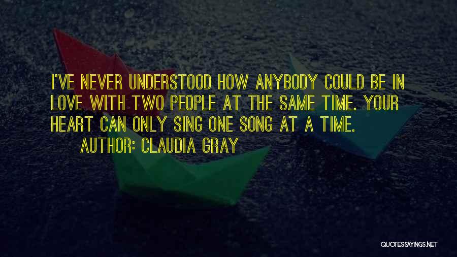 Claudia Gray Quotes: I've Never Understood How Anybody Could Be In Love With Two People At The Same Time. Your Heart Can Only