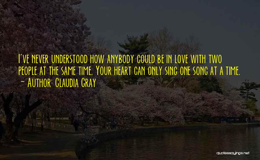 Claudia Gray Quotes: I've Never Understood How Anybody Could Be In Love With Two People At The Same Time. Your Heart Can Only
