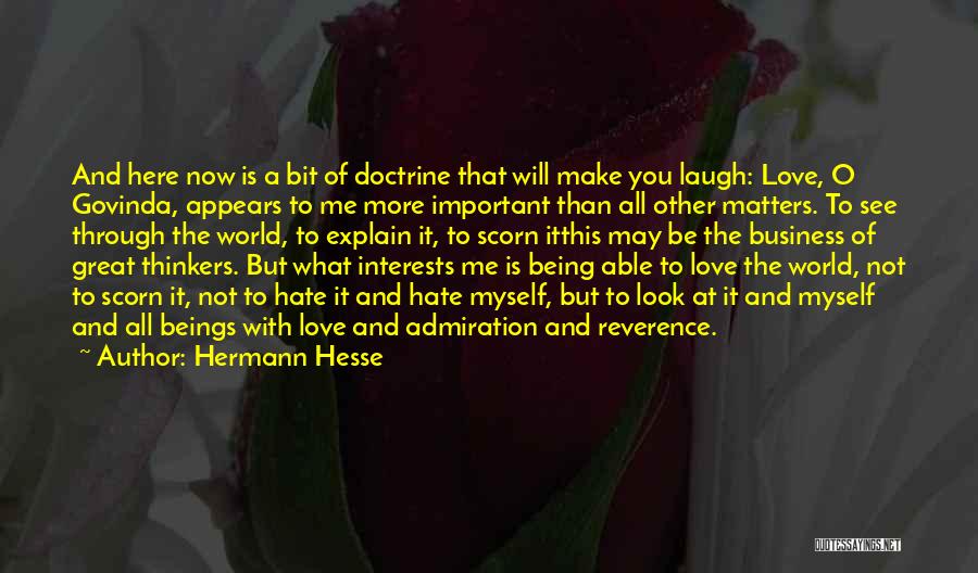 Hermann Hesse Quotes: And Here Now Is A Bit Of Doctrine That Will Make You Laugh: Love, O Govinda, Appears To Me More