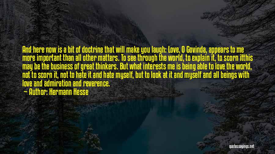 Hermann Hesse Quotes: And Here Now Is A Bit Of Doctrine That Will Make You Laugh: Love, O Govinda, Appears To Me More