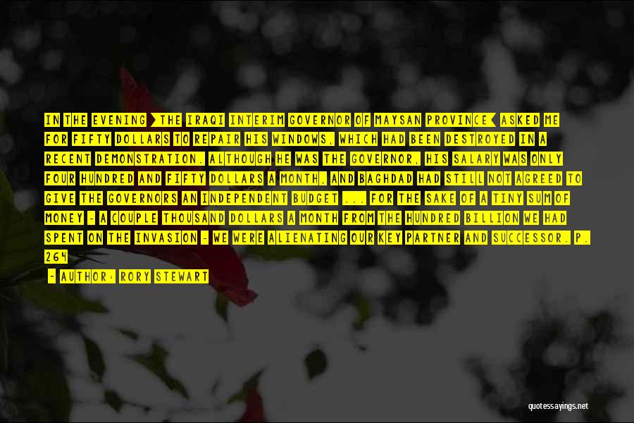 Rory Stewart Quotes: In The Evening [the Iraqi Interim Governor Of Maysan Province] Asked Me For Fifty Dollars To Repair His Windows, Which