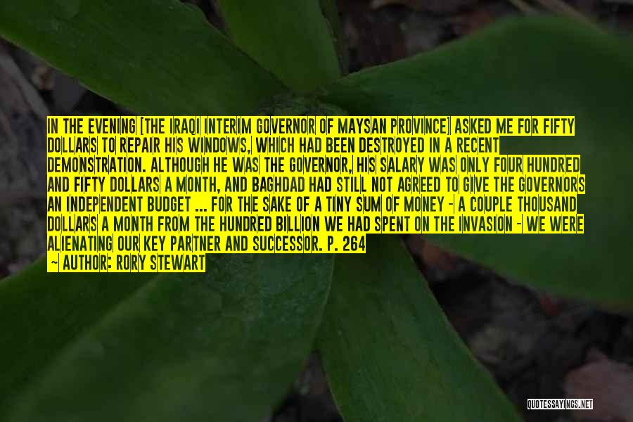 Rory Stewart Quotes: In The Evening [the Iraqi Interim Governor Of Maysan Province] Asked Me For Fifty Dollars To Repair His Windows, Which