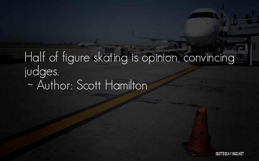 Scott Hamilton Quotes: Half Of Figure Skating Is Opinion, Convincing Judges.