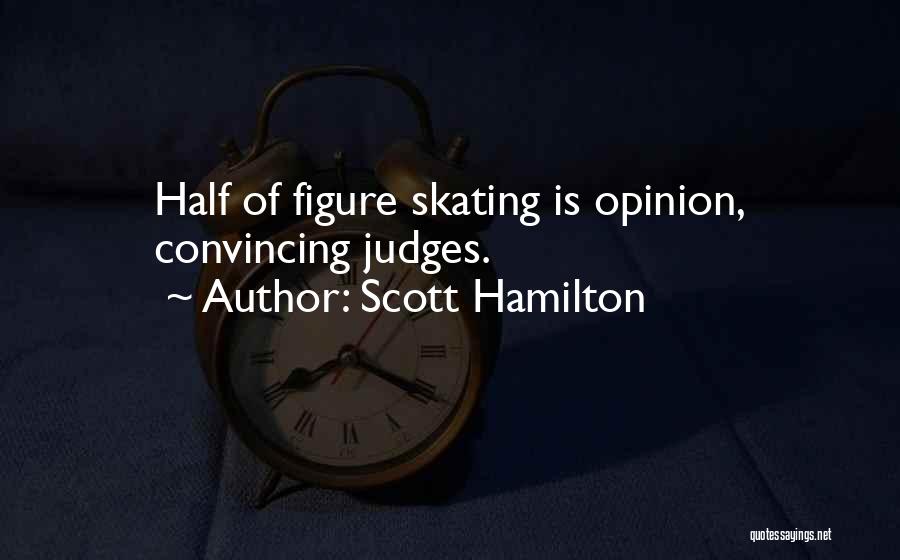 Scott Hamilton Quotes: Half Of Figure Skating Is Opinion, Convincing Judges.