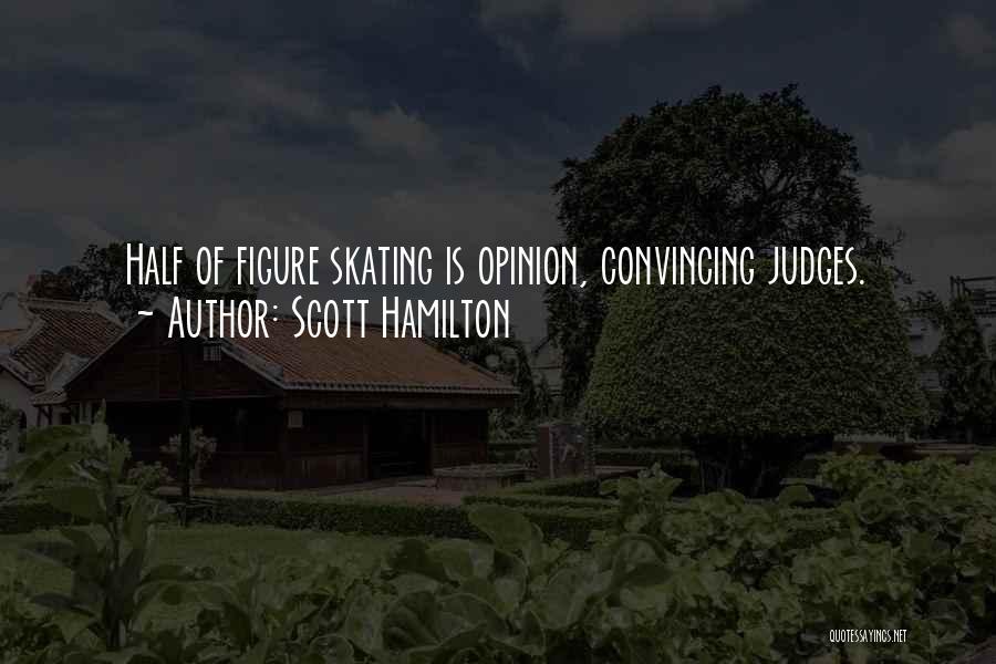 Scott Hamilton Quotes: Half Of Figure Skating Is Opinion, Convincing Judges.