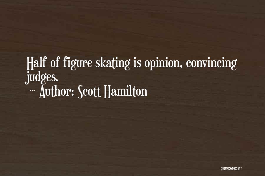 Scott Hamilton Quotes: Half Of Figure Skating Is Opinion, Convincing Judges.