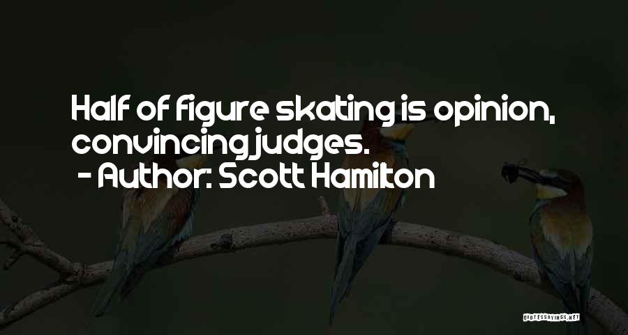 Scott Hamilton Quotes: Half Of Figure Skating Is Opinion, Convincing Judges.