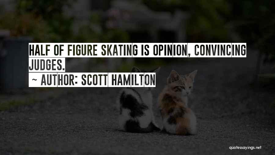 Scott Hamilton Quotes: Half Of Figure Skating Is Opinion, Convincing Judges.