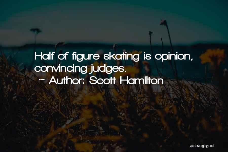 Scott Hamilton Quotes: Half Of Figure Skating Is Opinion, Convincing Judges.