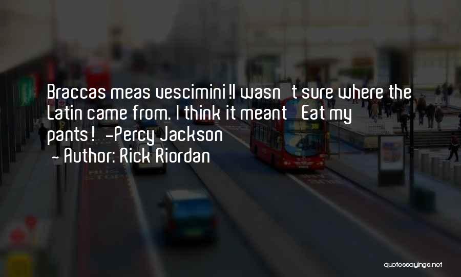 Rick Riordan Quotes: Braccas Meas Vescimini!i Wasn't Sure Where The Latin Came From. I Think It Meant 'eat My Pants!'-percy Jackson